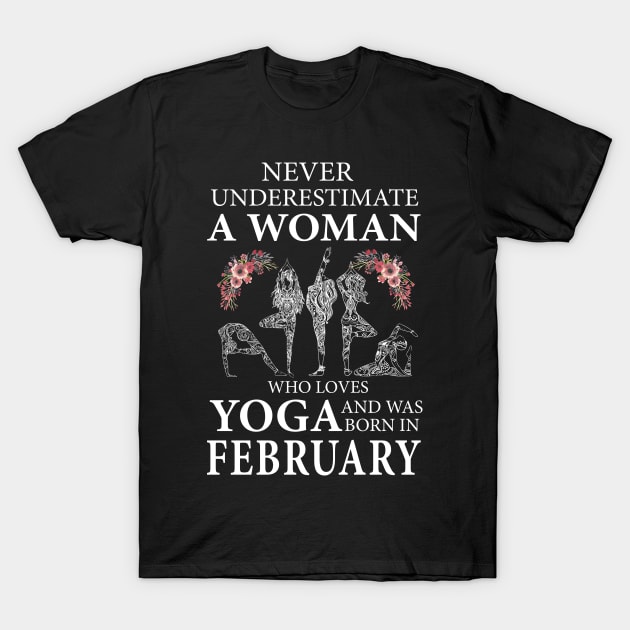 Never Underestimate A Woman Who Loves Yoga Born In February T-Shirt by klausgaiser